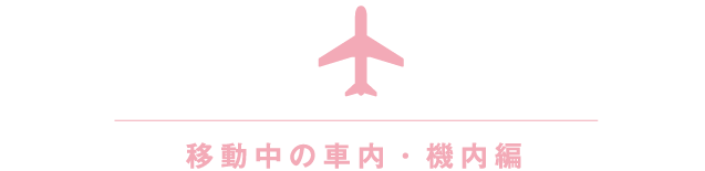 移動中の車内・機内編